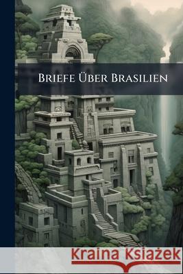 Briefe Über Brasilien Anonymous 9781145125551 