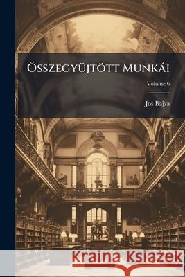 Összegyüjtött Munkái, Volume 6 Bajza, Jos 9781145126879 