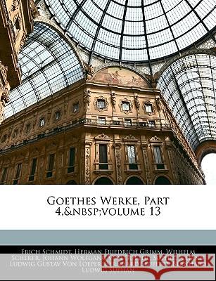 Goethes Werke, Part 4, Volume 13 Erich Schmidt 9781145127715
