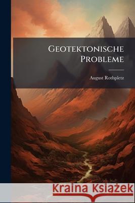 Geotektonische Probleme August Rothpletz 9781145128156 