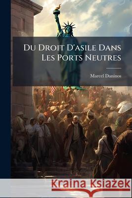 Du Droit d'Asile Dans Les Ports Neutres Marcel Daninos 9781145128798 