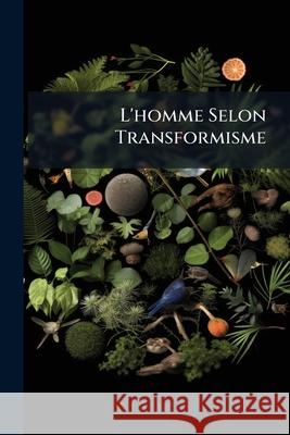 L'Homme Selon Transformisme Anonymous 9781145134799 