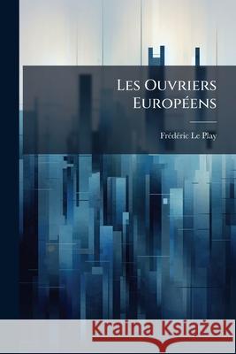 Les Ouvriers Européens: Les Ouvriers De L'orient Le Play, Frédéric 9781145142862 