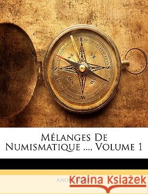 Mélanges De Numismatique ..., Volume 1 Anonymous 9781145147584 