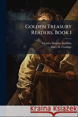 Golden Treasury Readers, Book 1 Charles Ma Stebbins 9781145147812 