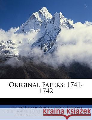 Original Papers: 1741-1742 Lucian Lamar Knight 9781146466899 