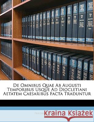 de Omnibus Quae AB Augusti Temporibus Usque Ad Diocletiani Aetatem Caesaribus Facta Traduntur Friedrich Wagner 9781148437149 