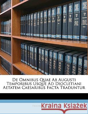 de Omnibus Quae AB Augusti Temporibus Usque Ad Diocletiani Aetatem Caesaribus Facta Traduntur Friedrich Wagner 9781148437149