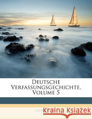 Deutsche Verfassungsgechichte, Volume 5 Georg Waitz 9781148502250