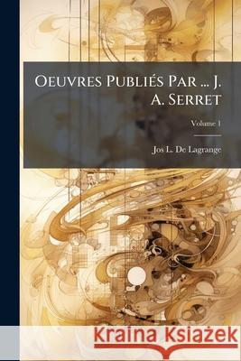 Oeuvres Publiés Par ... J. A. Serret, Volume 1 De Lagrange, Jos L. 9781148504766 