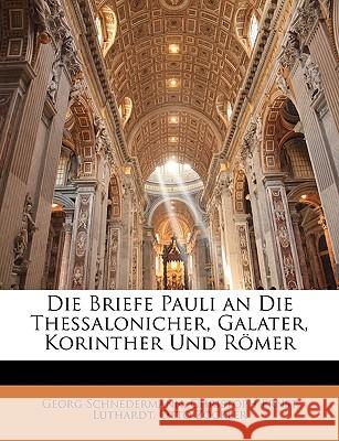 Die Briefe Pauli an Die Thessalonicher, Galater, Korinther Und Romer Georg Schnedermann 9781148515847