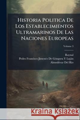 Historia Politica De Los Establecimientos Ultramarinos De Las Naciones Europeas, Volume 3 Raynal 9781148544014 