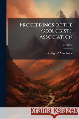 Proceedings of the Geologists' Association, Volume 8 Geologists' Associat 9781148551395 