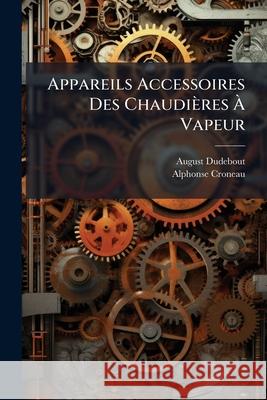 Appareils Accessoires Des Chaudières À Vapeur Dudebout, August 9781148551432 