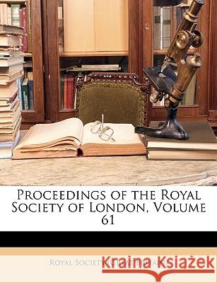 Proceedings of the Royal Society of London, Volume 61 Royal Society (Great 9781148558066 