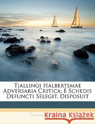 Tjallingi Halbertsmae Adversaria Critica: E Schedis Defuncti Selegit, Disposuit Tjalling Halbertsma 9781148558684