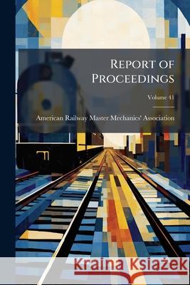 Report of Proceedings, Volume 41 American Railway Mas 9781148570020 