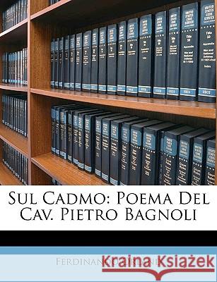 Sul Cadmo: Poema del Cav. Pietro Bagnoli Ferdinando Orland 9781148573700