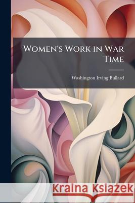 Women's Work in War Time Washington Bullard 9781148583143 