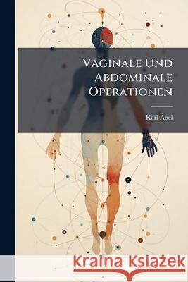 Vaginale Und Abdominale Operationen Karl Abel 9781148588193 