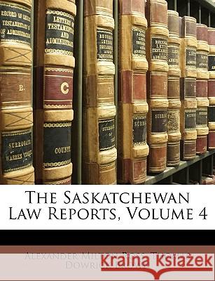 The Saskatchewan Law Reports, Volume 4 Alexander Milt Ross 9781148594200 