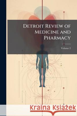 Detroit Review of Medicine and Pharmacy, Volume 2 Anonymous 9781148594293 