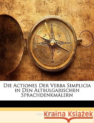 Die Actiones Der Verba Simplicia in Den Altbulgarischen Sprachdenkmalern Erich Boehme 9781148595771