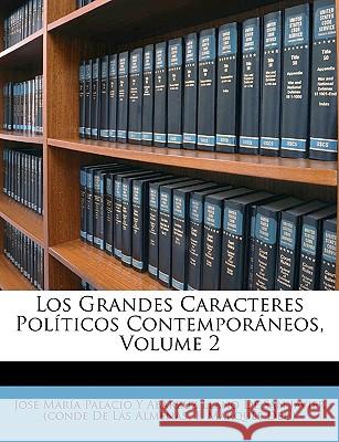 Los Grandes Caracteres Políticos Contemporáneos, Volume 2 Jose Maria Palacio Y. Abarzuz Llano de 9781148614571