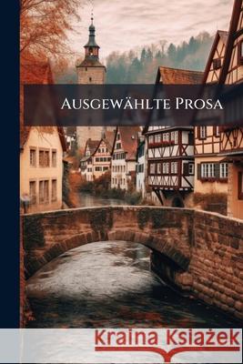Ausgewahlte Prosa: Ed., with Notes Anonymous 9781148621036 