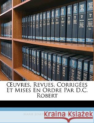 OEuvres, Revues, Corrigées Et Mises En Ordre Par D.C. Robert de Chénier, Marie Joseph B. 9781148625034