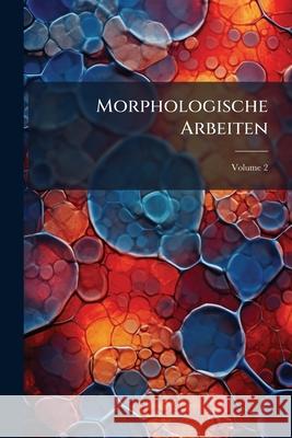 Morphologische Arbeiten, Volume 2 Anonymous 9781148627953 