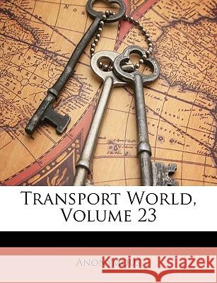 Transport World, Volume 23 Anonymous 9781148628714 