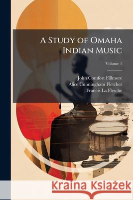 A Study of Omaha Indian Music, Volume 1 John Comfo Fillmore 9781148684024 