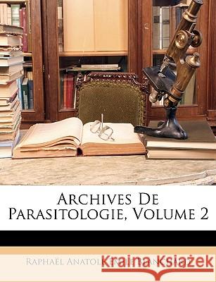 Archives De Parasitologie, Volume 2 Blanchard, Raphaël Anatole Émile 9781148728384