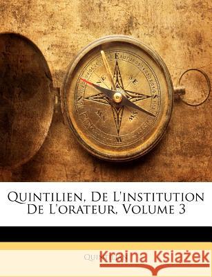 Quintilien, de l'Institution de l'Orateur, Volume 3 Quintilian 9781148739106