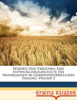 Werden Und Vergehen: Eine Entwicklungsgeschicte Des Naturganzen in Gemeinverstandlicher Fassung, Volume 2 Ernst Krause 9781148741901 