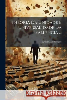 Theoria Da Unidade E Universalidade Da Fallencia ... Arthur Montenegro 9781148745411 