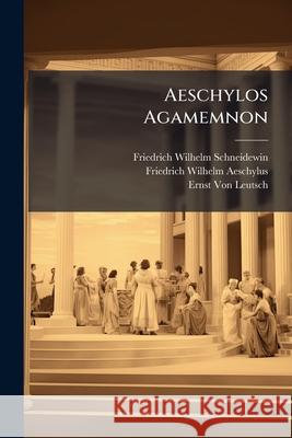 Aeschylos Agamemnon Friedri Schneidewin 9781148762531 