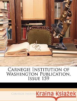 Carnegie Institution of Washington Publication, Issue 159 Carnegie Institution 9781148767352