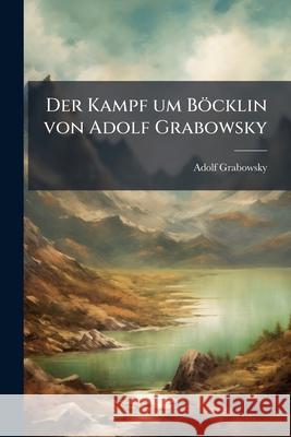 Der Kampf Um B Cklin Von Adolf Grabowsky Adolf Grabowsky 9781148769226 