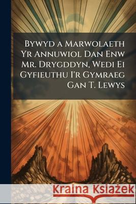 Bywyd a Marwolaeth Yr Annuwiol Dan Enw Mr. Drygddyn, Wedi Ei Gyfieuthu I'r Gymraeg Gan T. Lewys John Bunyan 9781148769233 