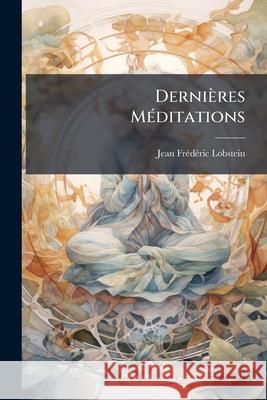 Dernières Méditations Lobstein, Jean-Frédéric 9781148769677 