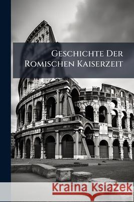 Geschichte Der Romischen Kaiserzeit Anonymous 9781148781761 