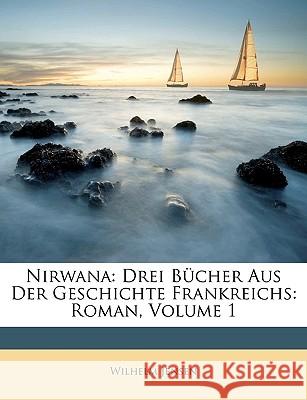 Nirwana: Drei Bücher Aus Der Geschichte Frankreichs: Roman, Volume 1 Jensen, Wilhelm 9781148783956 