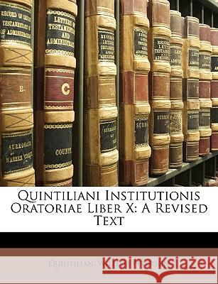 Quintiliani Institutionis Oratoriae Liber X: A Revised Text Quintilian 9781148784977