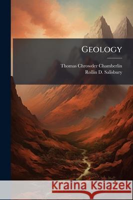 Geology: Geologic Processes and Their Results. 1909. Xix, 684 P. Incl. Tables. XXIV (I.E. 13) Pl. (Incl. Maps, Charts, 1 Fold.) Chamberlin, Thomas Chrowder 9781148785912