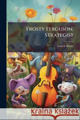 Frosty Ferguson, Strategist Lowell Hardy 9781148795607