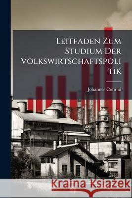Leitfaden Zum Studium Der Volkswirtschaftspolitik Johannes Conrad 9781148796536 