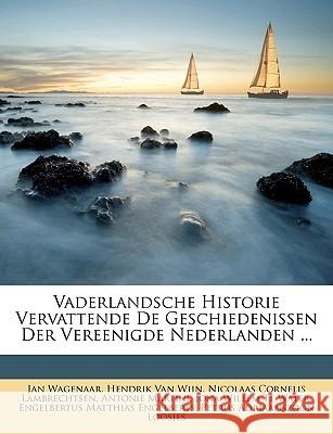 Vaderlandsche Historie Vervattende de Geschiedenissen Der Vereenigde Nederlanden ... Jan Wagenaar 9781148797731