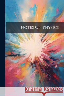 Notes On Physics Anonymous 9781148803296 